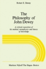 Image for Philosophy of John Dewey: A Critical Exposition of His Method, Metaphysics and Theory of Knowledge