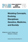 Image for Mutating Concepts, Evolving Disciplines: Genetics, Medicine, and Society : v. 75