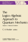 Image for Logico-Algebraic Approach to Quantum Mechanics: Volume I: Historical Evolution