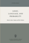 Image for Logic, Language, and Probability: A Selection of Papers Contributed to Sections IV, VI, and XI of the Fourth International Congress for Logic, Methodology, and Philosophy of Science, Bucharest, September 1971