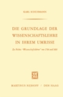 Image for Die Grundlage der Wissenschaftslehre in Ihrem Umrisse: Zu Fichtes &quot;Wissenschaftslehren&quot; von 1794 und 1810