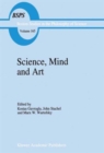 Image for Science, Mind and Art : Essays on science and the humanistic understanding in art, epistemology, religion and ethics In honor of Robert S. Cohen