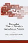 Image for Disposal of Weapon Plutonium : Approaches and Prospects