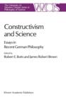 Image for Constructivism and Science : Essays in Recent German Philosophy
