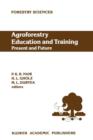 Image for Agroforestry Education and Training: Present and Future : Proceedings of the International Workshop on Professional Education and Training in Agroforestry, held at the University of Florida, Gainesvil