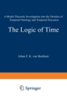 Image for The Logic of Time : A Model-Theoretic Investigation into the Varieties of Temporal Ontology and Temporal Discourse