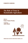 Image for Role of Trees in Sustainable Agriculture: Review papers presented at the Australian Conference, The Role of Trees in Sustainable Agriculture, Albury, Victoria, Australia, October 1991 : v. 43