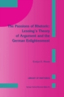 Image for The passions of rhetoric: Lessing&#39;s theory of argument and the German enlightenment