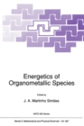 Image for Energetics of organometallic species: proceedings of the NATO Advanced Study Institute on Energetics of Organometallic Species held at Curia, Portugal, September 3-13, 1991 : no. 367