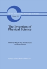 Image for Invention of Physical Science: Intersections of Mathematics, Theology and Natural Philosophy Since the Seventeenth Century Essays in Honor of Erwin N. Hiebert