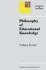 Image for Philosophy of educational knowledge: an introduction to the foundations of science of education, philosophy of education and practical pedagogics