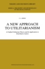 Image for New Approach to Utilitarianism: A Unified Utilitarian Theory and Its Application to Distributive Justice