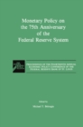 Image for Monetary Policy on the 75th Anniversary of the Federal Reserve System: Proceedings of the Fourteenth Annual Economic Policy Conference of the Federal Reserve Bank of St. Louis