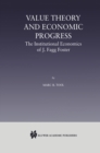 Image for Value Theory and Economic Progress: The Institutional Economics of J. Fagg Foster: The Institutional Economics of J.Fagg Foster