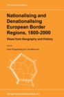 Image for Nationalising and denationalising European border regions, 1800-2000: views from geography and history