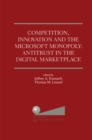 Image for Competition, Innovation and the Microsoft Monopoly: Antitrust in the Digital Marketplace: Proceedings of a conference held by The Progress &amp; Freedom Foundation in Washington, DC February 5, 1998