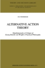 Image for Alternative Action Theory: Simultaneously a Critique of Georg Henrik von Wright&#39;s Practical Philosophy