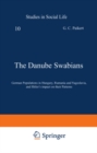 Image for The Danube Swabians: German Populations in Hungary, Rumania and Yugoslavia, and Hitler&#39;s impact on their Patterns