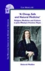 Image for &#39;A cheap, safe and natural medicine&#39;: religion, medicine and culture in John Wesley&#39;s Primitive Physic