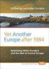 Image for Yet another Europe after 1984: rethinking Milan Kundera and the idea of Central Europe