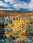 Image for Wild places of Europe  : astounding views of the continent&#39;s most beautiful nature sites