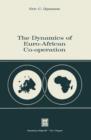 Image for The Dynamics of Euro-African Co-operation : Being an Analysis and Exposition of Institutional, Legal and Socio-Economic Aspects of Association / Co-operation with the European Economic Community