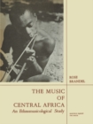 Image for The Music of Central Africa: An Ethnomusicological Study Former French Equatorial Africa the Former Belgian Congo, Ruanda-Urundi Uganda, Tanganyika