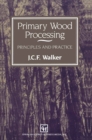 Image for Primary Wood Processing: Principles and practice