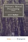 Image for Primary Wood Processing : Principles and practice