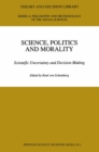 Image for Science, Politics and Morality: Scientific Uncertainty and Decision Making