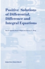 Image for Positive solutions of differential, difference and integral equations