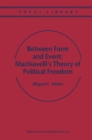 Image for Between form and event: Machiavelli&#39;s theory of political freedom