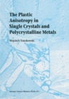 Image for The plastic anisotropy in single crystals and polycrystalline metals
