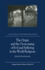 Image for The origin and the overcoming of evil and suffering in the world religions