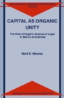 Image for Capital as Organic Unity: The Role of Hegel&#39;s Science of Logic in Marx&#39;s Grundrisse