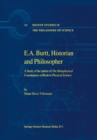 Image for E.A. Burtt, Historian and Philosopher: A Study of the author of The Metaphysical Foundations of Modern Physical Science