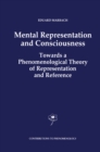 Image for Mental representation and consciousness: towards a phenomenological theory of representation and reference