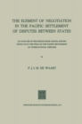 Image for Element of Negotiation in the Pacific Settlement of Disputes Between States: An Analysis of Provisions Made And/Or Applied Since 1918 in the Field of the Pacific Settlement of International Disputes