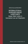 Image for International Humanitarian Assistance: Disaster Relief Actions in International Law and Organization