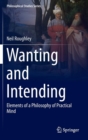 Image for Wanting and intending  : elements of a philosophy of practical mind
