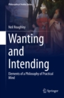 Image for Wanting and Intending: Elements of a Philosophy of Practical Mind : Volume 123