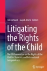 Image for Litigating the rights of the child  : the UN Convention on the Rights of the Child in domestic and international jurisprudence