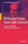 Image for All Positive Action Starts with Criticism: Hans Freudenthal and the Didactics of Mathematics