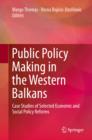 Image for Public policy making in the Western Balkans: case studies of selected economic and social policy reforms