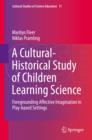 Image for A cultural-historical study of children learning science: foregrounding affective imagination in play-based settings