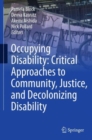 Image for Occupying disability  : critical approaches to community, justice, and decolonizing disability