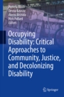 Image for Occupying Disability: Critical Approaches to Community, Justice, and Decolonizing Disability