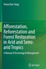 Image for Afforestation, Reforestation and Forest Restoration in Arid and Semi-arid Tropics : A Manual of Technology &amp; Management