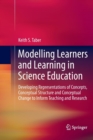 Image for Modelling Learners and Learning in Science Education : Developing Representations of Concepts, Conceptual Structure and Conceptual Change to Inform Teaching and Research
