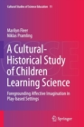 Image for A Cultural-Historical Study of Children Learning Science : Foregrounding Affective Imagination in Play-based Settings